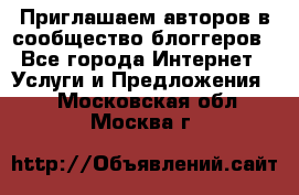 Приглашаем авторов в сообщество блоггеров - Все города Интернет » Услуги и Предложения   . Московская обл.,Москва г.